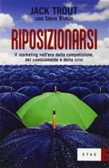 Riposizionarsi. Il marketing nell'era della competizione, del cambiamento e della crisi