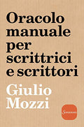 Oracolo manuale per scrittrici e scrittori ovvero metodo rapido ed efficace per la risoluzione di ogni problema narrativo e di scrittura, particolarmente adatto ai principianti ma non privo di utilità anche per gli esperti