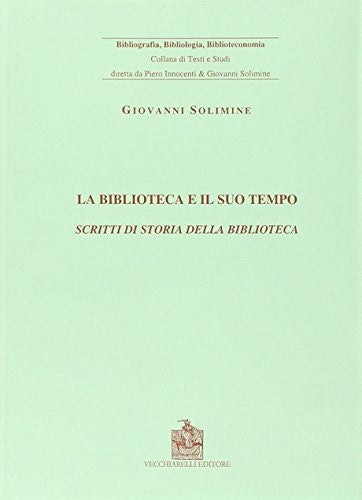 La biblioteca e il suo tempo. Scritti di storia della biblioteca.