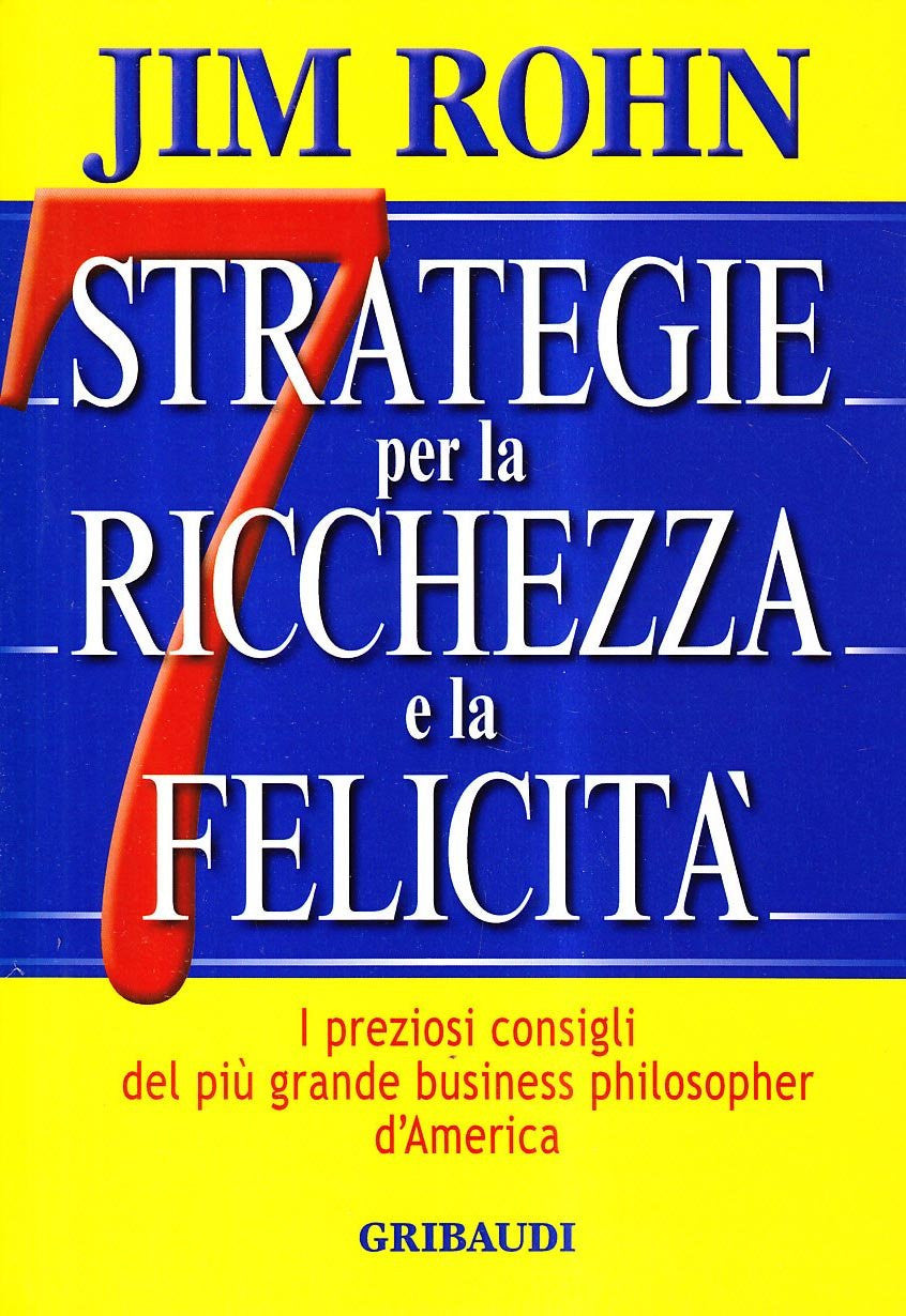 Sette strategie per la ricchezza e la felicità. I preziosi consigli del più grande business philospher d'America