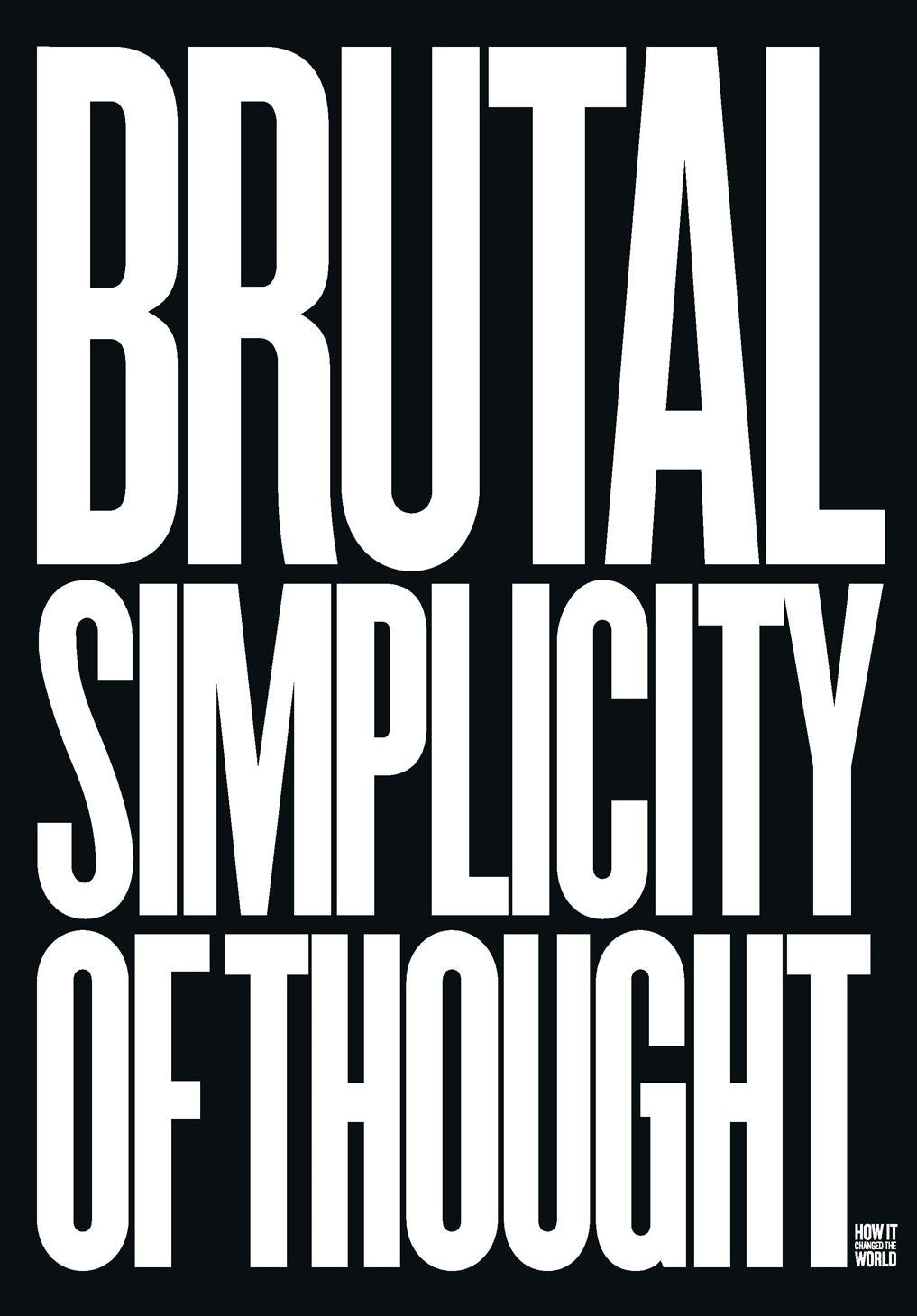 Brutal Simplicity of Thought How It Changed the World