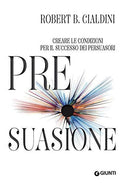 Pre-suasione. Creare le condizioni per il successo dei persuasori