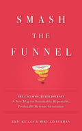 Smash the Funnel The Cyclonic Buyer Journey--A New Map for Sustainable, Repeatable, Predictable Revenue Generation