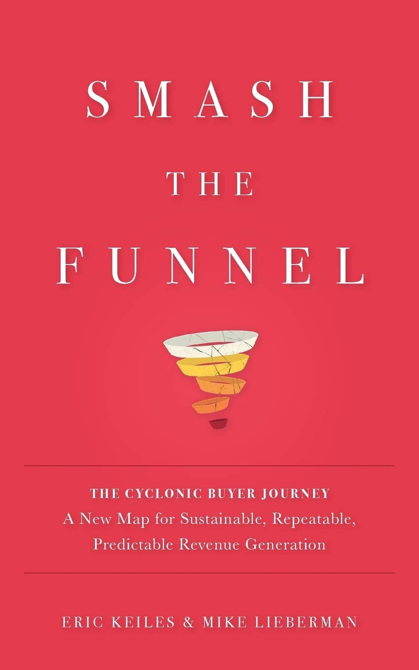Smash the Funnel The Cyclonic Buyer Journey--A New Map for Sustainable, Repeatable, Predictable Revenue Generation