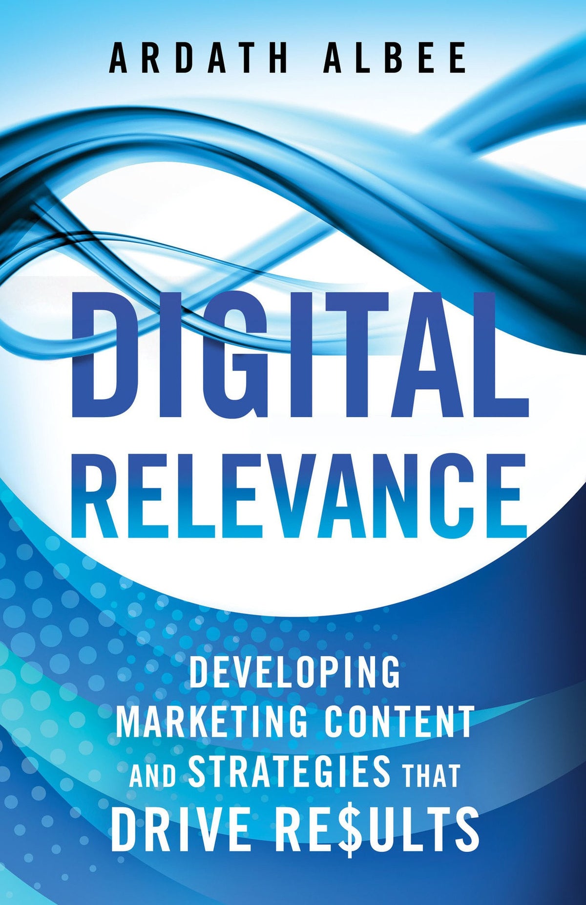 Digital Relevance Developing Marketing Content and Strategies that Drive Results
