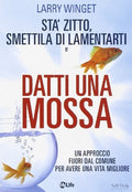 Stà zitto, smettila di lamentarti e datti una mossa. Un approccio fuori dal comune per avere una vita migliore